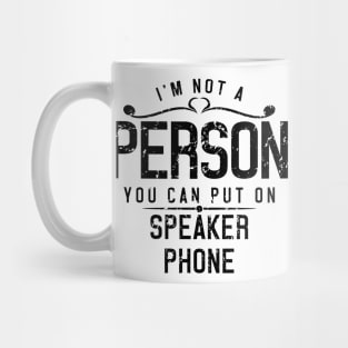 I'm Not A Person You Can Put On Speaker Phone Mug